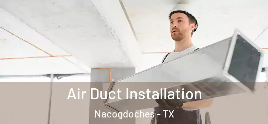  Air Duct Installation Nacogdoches - TX