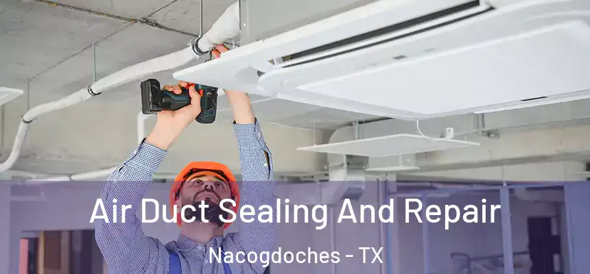  Air Duct Sealing And Repair Nacogdoches - TX