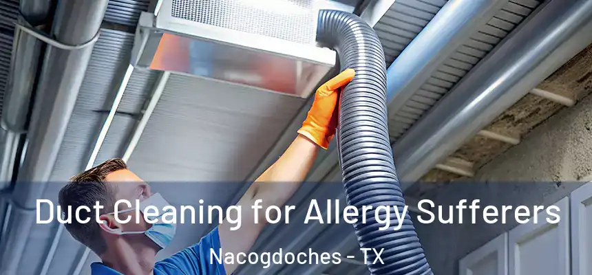  Duct Cleaning for Allergy Sufferers Nacogdoches - TX