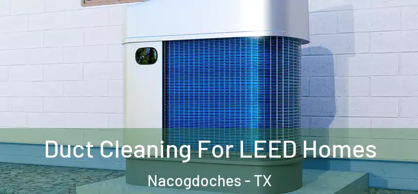  Duct Cleaning For LEED Homes Nacogdoches - TX