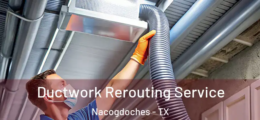 Ductwork Rerouting Service Nacogdoches - TX