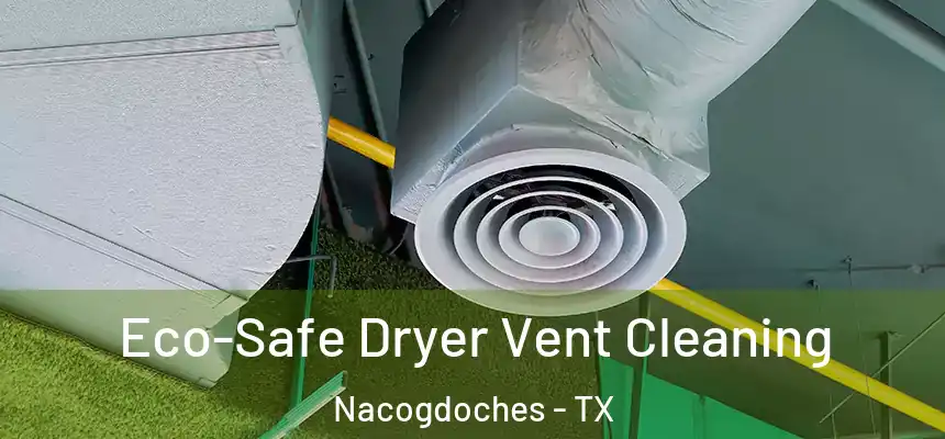  Eco-Safe Dryer Vent Cleaning Nacogdoches - TX