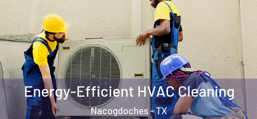  Energy-Efficient HVAC Cleaning Nacogdoches - TX