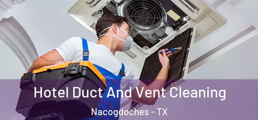 Hotel Duct And Vent Cleaning Nacogdoches - TX