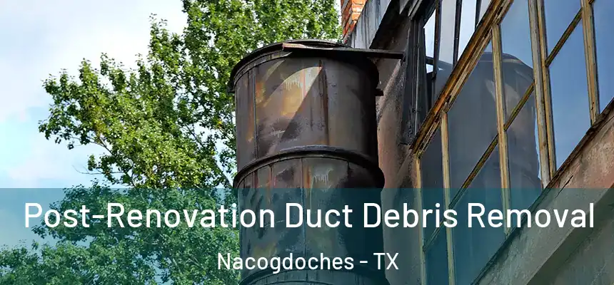  Post-Renovation Duct Debris Removal Nacogdoches - TX