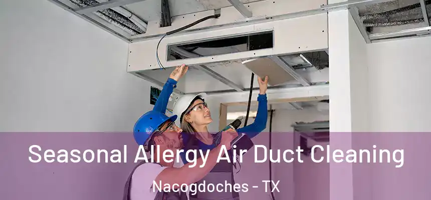  Seasonal Allergy Air Duct Cleaning Nacogdoches - TX