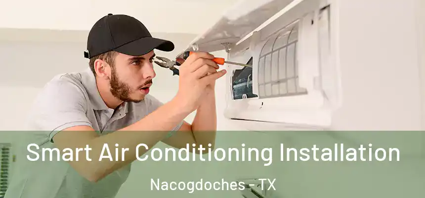  Smart Air Conditioning Installation Nacogdoches - TX